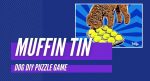 Muffin Tin Game FOR DOGS 1